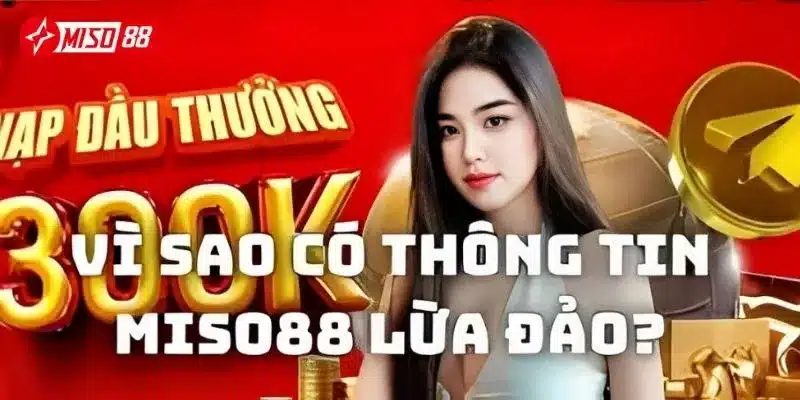 Những yếu tố chứng minh tin đồn Miso88 lừa đảo sai lệch